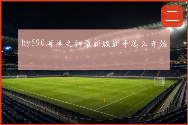 hy590海洋之神最新版新手怎么开始
